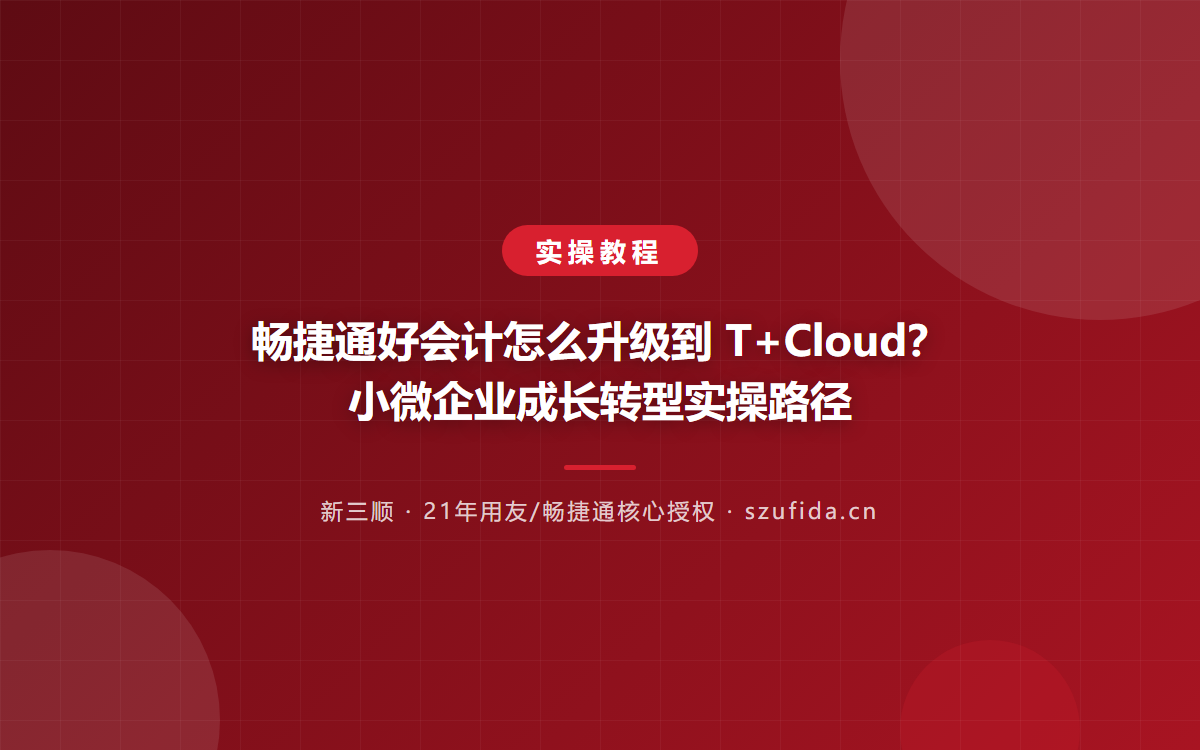 畅捷通好会计怎么升级到 T+Cloud？小微企业成长转型实操路径
