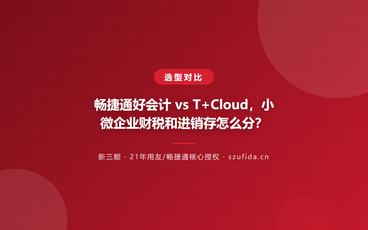 畅捷通好会计 vs T+Cloud，小微企业财税和进销存怎么分？