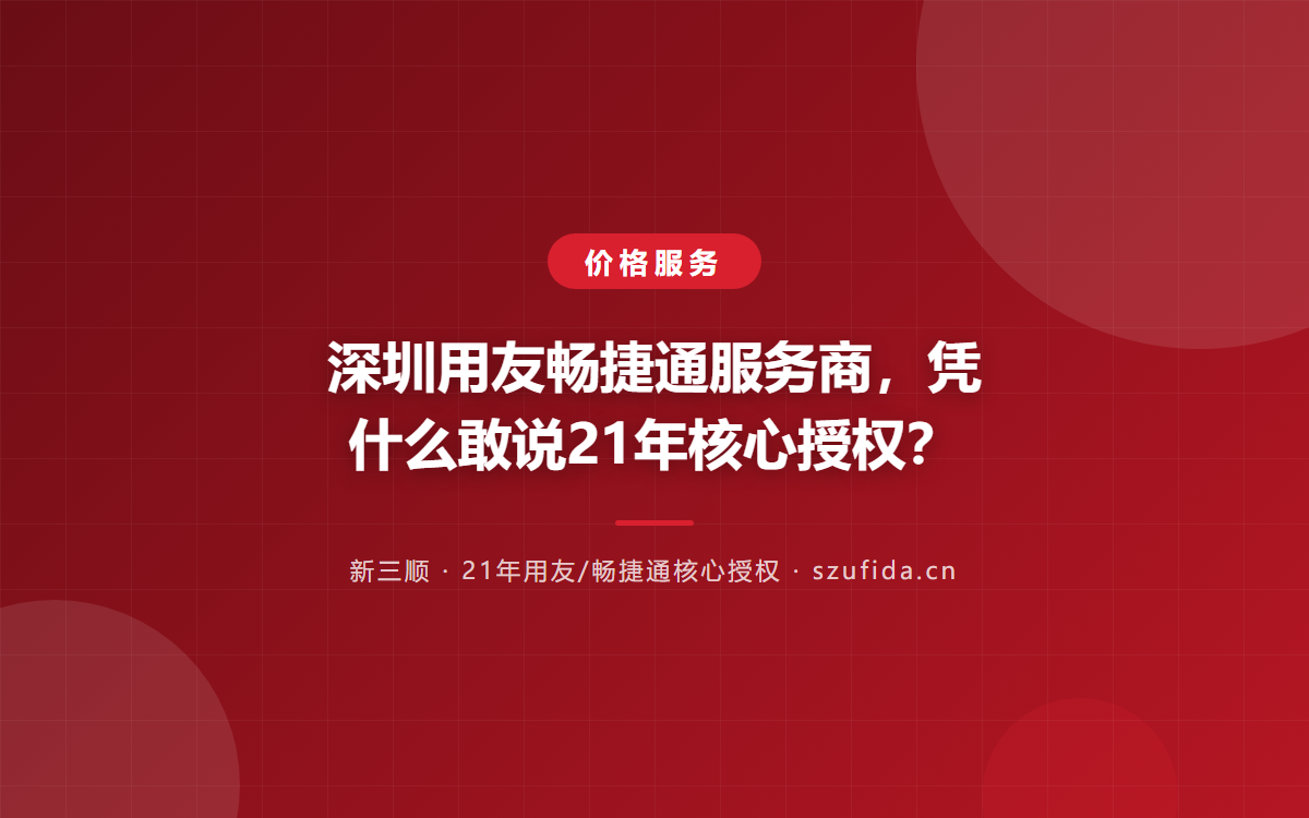 深圳用友畅捷通服务商，凭什么敢说21年核心授权？