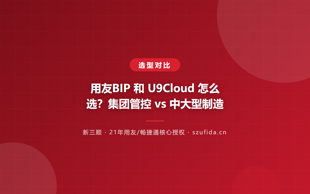 用友BIP 和 U9Cloud 怎么选？集团管控 vs 中大型制造