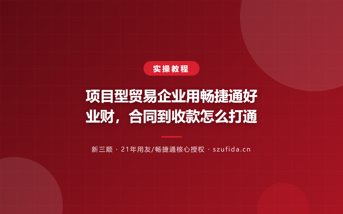 项目型贸易企业用畅捷通好业财，合同到收款怎么打通