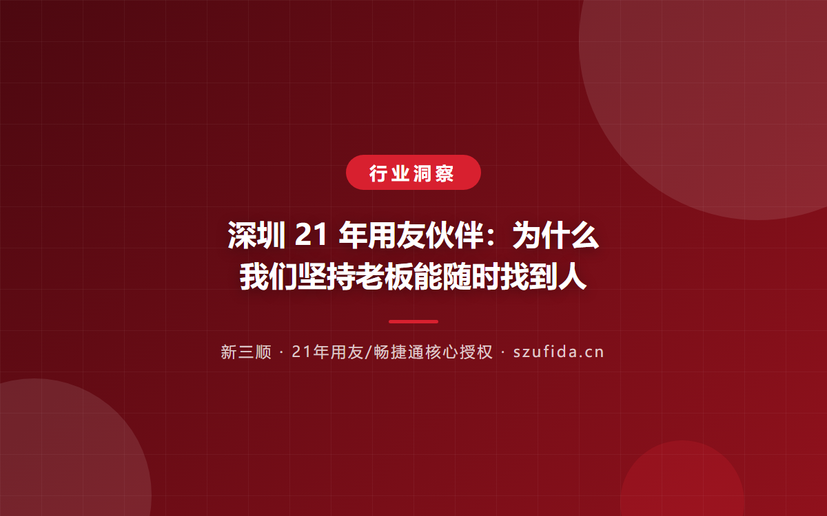 深圳 21 年用友伙伴：为什么我们坚持老板能随时找到人