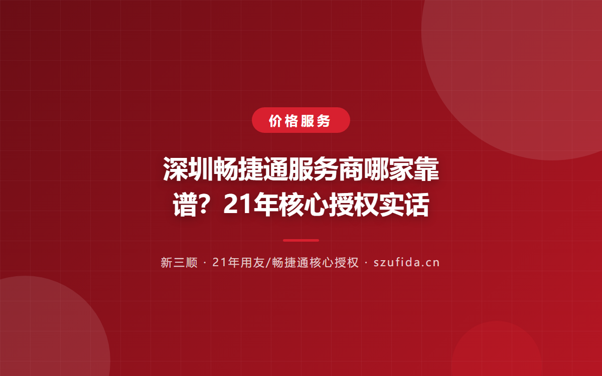 深圳畅捷通服务商哪家靠谱？21年核心授权实话