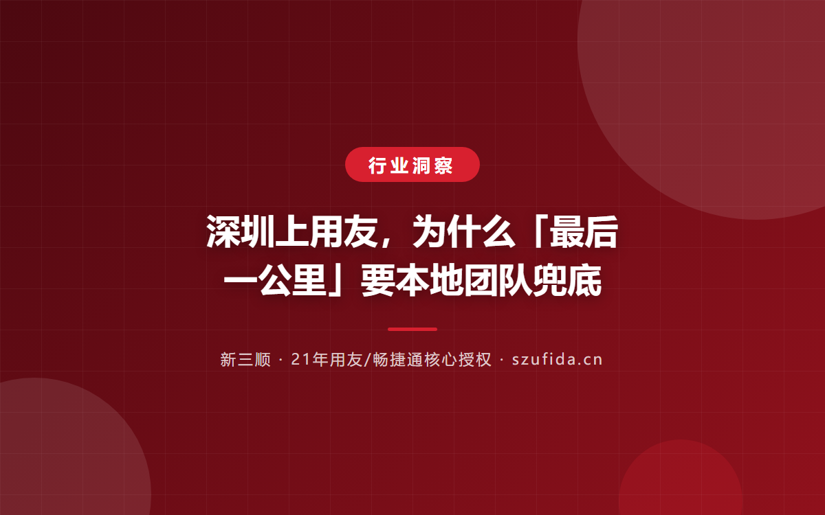 深圳上用友，为什么「最后一公里」要本地团队兜底