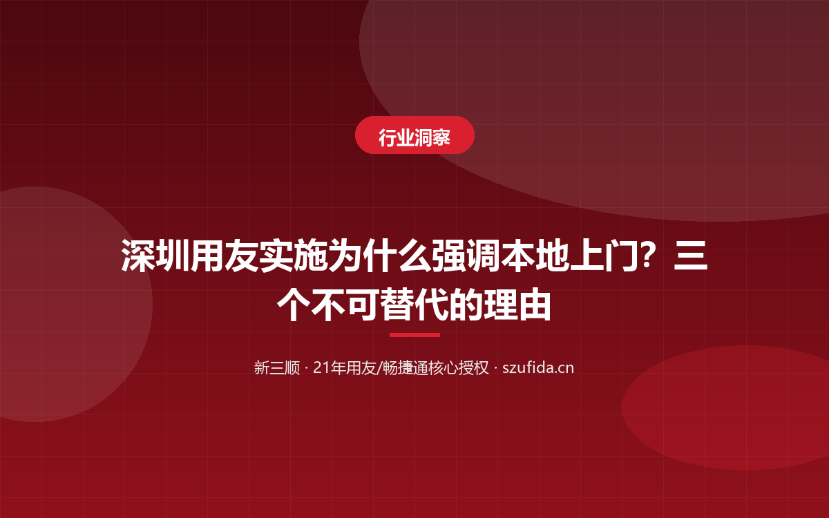 深圳用友实施为什么强调本地上门？三个不可替代的理由