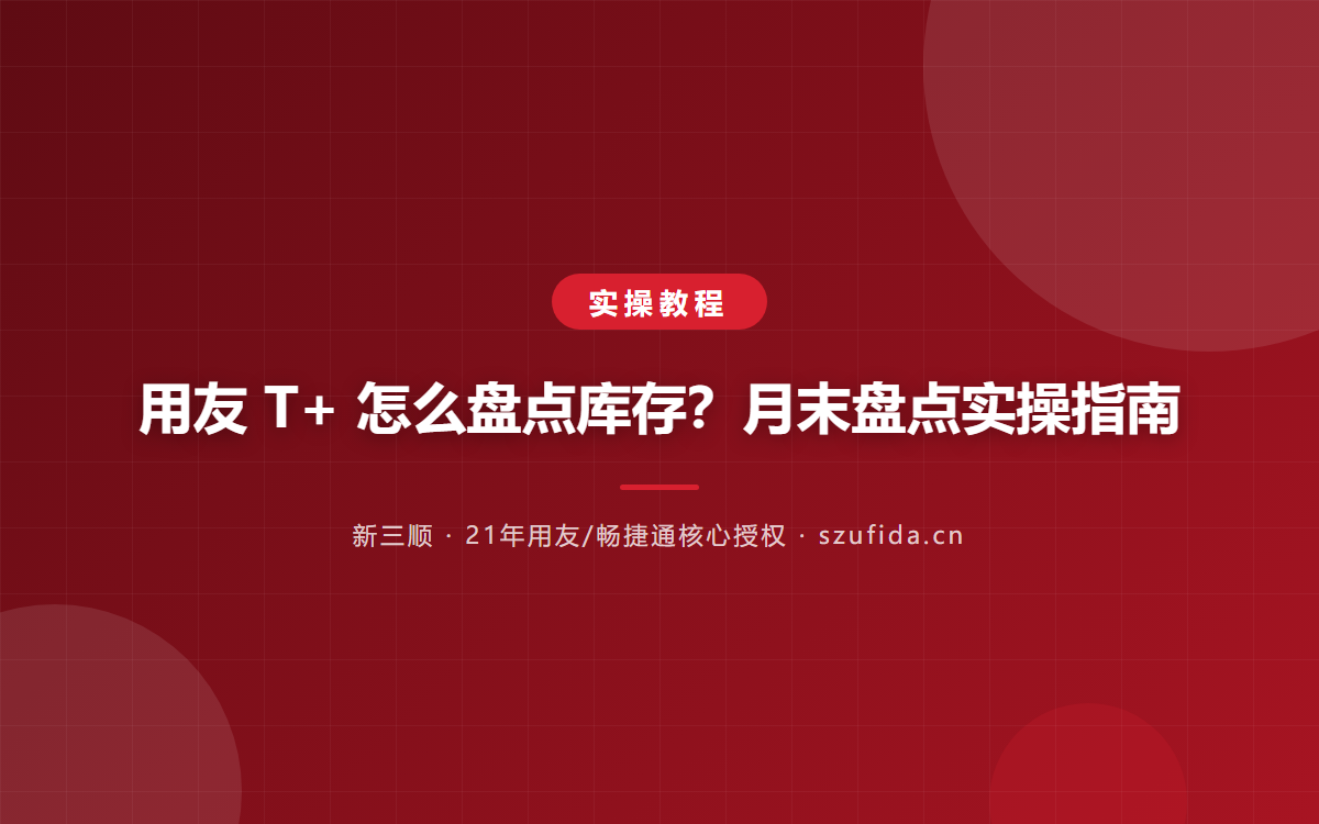 用友 T+ 怎么盘点库存？月末盘点实操指南
