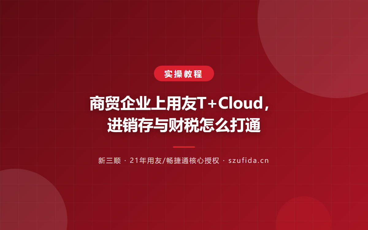 商贸企业上用友T+Cloud，进销存与财税怎么打通