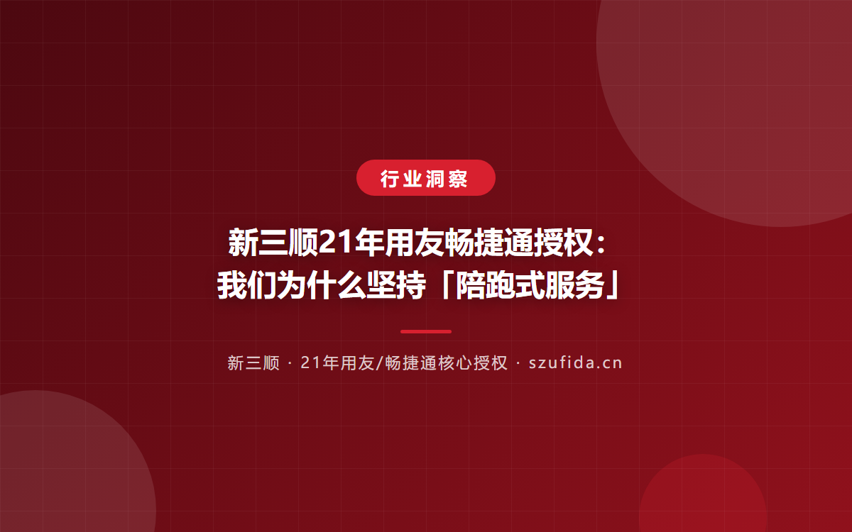 新三顺21年用友畅捷通授权：我们为什么坚持「陪跑式服务」