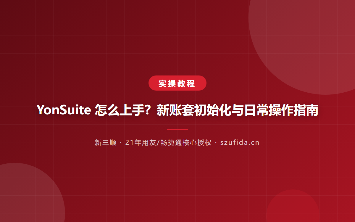YonSuite 怎么上手？新账套初始化与日常操作指南