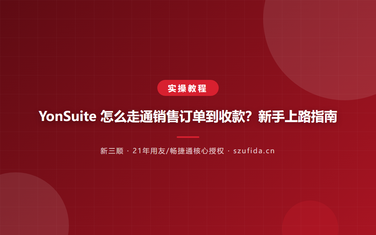 YonSuite 怎么走通销售订单到收款？新手上路指南